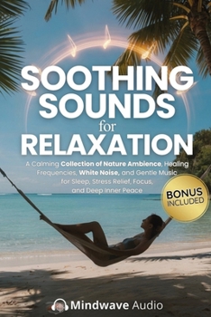 Soothing Sounds for Relaxation: A Calming Collection of Nature Ambience, Healing Frequencies, White Noise, and Gentle Music for Sleep, Stress Relief, ... (Sound Therapy & Deep Healing Frequencies)