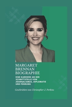 MARGARET BRENNAN BIOGRAPHIE: Eine Karriere an der Schnittstelle von Journalismus, Diplomatie und Führung (German Edition)