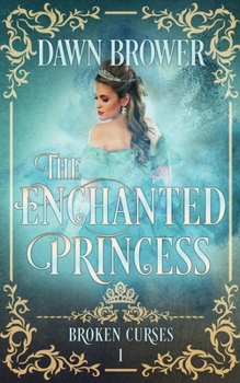 The Enchanted Princess - Book #1 of the Broken Curses