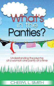What's in the Panties?: Understanding the Psyche of a Woman One Panty at a Time