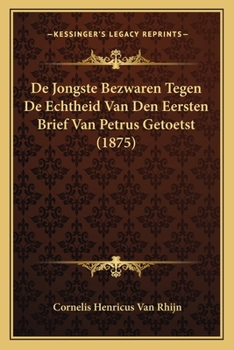 Paperback De Jongste Bezwaren Tegen De Echtheid Van Den Eersten Brief Van Petrus Getoetst (1875) [Dutch] Book