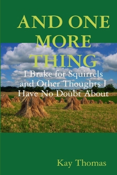 Paperback AND ONE MORE THING I Brake for Squirrels and Other Thoughts I Have No Doubt About Book