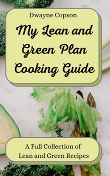 My Lean and Green Plan Cooking Guide: A Full Collection of Lean and Green Recipes