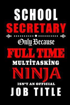 Paperback School Secretary Only Because Full Time Multitasking Ninja Isn't An Official Job Title: Teacher Appreciation Gift: Blank Lined Notebook, Journal, diar Book