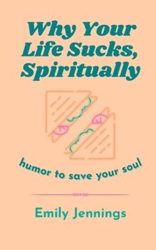 Paperback Why Your Life Sucks, Spiritually: Humor to Save Your Soul Book