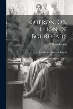 Paperback Oberon, Or, Huon de Bourdeaux: A Mask. And Orestes: a Tragedy Book