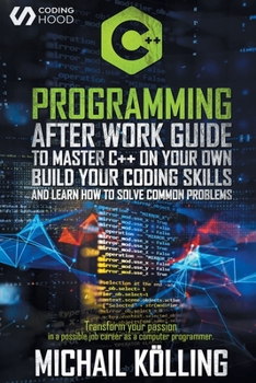 Paperback C++ Programming: After work guide to master C++ on your own. Build your coding skills and learn how to solve common problems. Transform Book