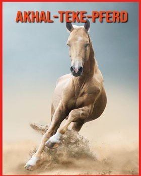 Akhal-Teke-Pferd: Kinderbuch Erstaunliche Fakten & Bilder ?ber Akhal-Teke-Pferd