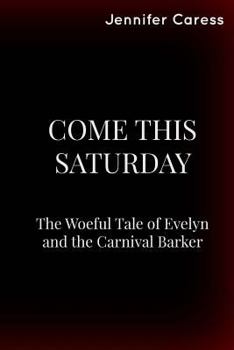 Paperback Come This Saturday: The Woeful Tale of Evelyn and the Carnival Barker Book