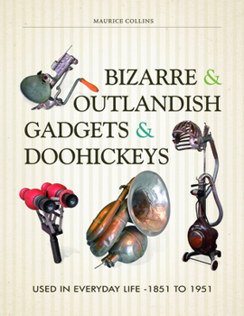 Hardcover Bizarre & Outlandish Gadgets & Doohickeys: Used in Everyday Life-1851 to 1951 Book
