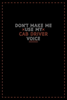 Paperback Don't Make Me Use My Cab Driver Voice: Lined notebook - best gift for Cab Driver Book