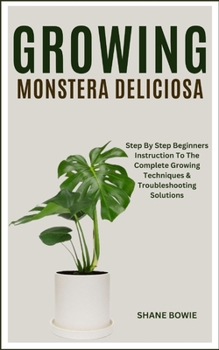 Paperback Growing Monstera Deliciosa: Step By Step Beginners Instruction To The Complete Growing Techniques & Troubleshooting Solutions Book