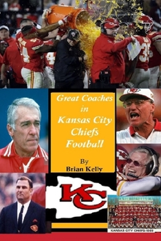 Paperback Great Coaches in Kansas City Chiefs Football: Begins at the beginning of Football and continues through the Andy Reid era. Book