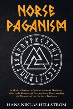 Paperback Norse Paganism: A Modern Beginner's Guide to Asatru & Heathenry, their Gods, Rituals, and Ceremonies to Understanding the Mysteries of Book