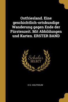 Paperback Ostfriesland. Eine geschichtlich-ortskundige Wanderung gegen Ende der Fürstenzeit. Mit Abbildungen und Karten. ERSTER BAND [German] Book