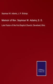 Memoir of Rev. Seymour W. Adams, D. D., Late Pastor of the First Baptist Church, Cleveland, Ohio