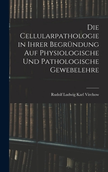 Hardcover Die Cellularpathologie in Ihrer Begründung Auf Physiologische Und Pathologische Gewebelehre [German] Book