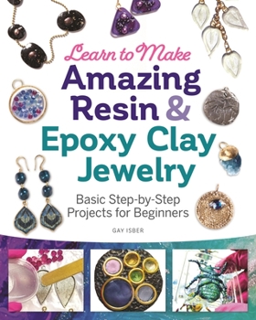 Paperback Learn to Make Amazing Resin & Epoxy Clay Jewelry: Basic Step-By-Step Projects for Beginners Book