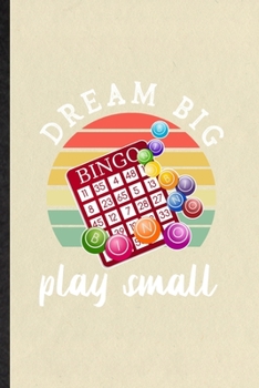 Dream Big Bingo Play Small: Funny Lucky Card Game Player Lined Notebook/ Blank Journal For Bingo Lover Fan Team, Inspirational Saying Unique Special Birthday Gift Idea Personal 6x9 110 Pages