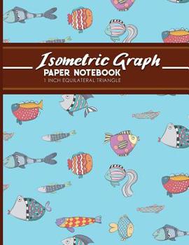 Paperback Isometric Graph Paper Notebook: 1 Inch Equilateral Triangle: For Drawing & Creative Work, Engineers, Artists, College Students, Cute Funky Fish Cover, Book