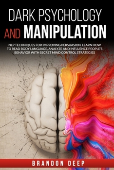 Paperback Dark Psychology and Manipulation: NLP Techniques for Improving Persuasion. Learn How to Read Body Language, Analyze and Influence People's Behavior wi Book