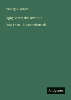 Ugo; Scene del secolo X: Parte Prima - in caratteri grandi (Italian Edition)