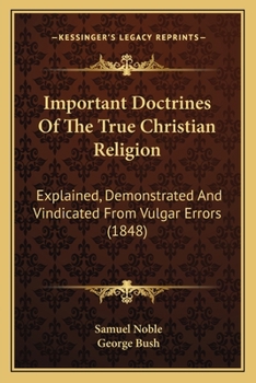 Paperback Important Doctrines Of The True Christian Religion: Explained, Demonstrated And Vindicated From Vulgar Errors (1848) Book