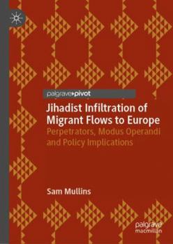 Hardcover Jihadist Infiltration of Migrant Flows to Europe: Perpetrators, Modus Operandi and Policy Implications Book