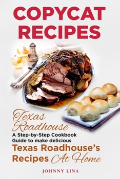 Paperback Copycat Recipes: Texas Roadhouse. A Step-by-Step Cookbook Guide to make delicious Texas Roadhouse's Recipes at Home Book