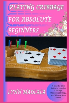Paperback Playing Cribbage for Absolute Beginners: A Step-by-Step Guide to Learning Cribbage, Mastering Strategy, and Winning More Games Book