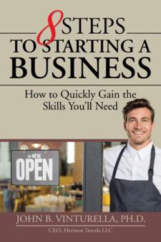 Paperback 8 Steps to Starting a Business: How to Quickly Gain the Skills You'll Need Book