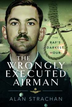 Hardcover The Wrongly Executed Airman: The Raf's Darkest Hour Book