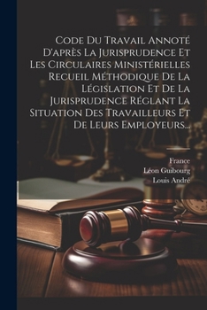 Paperback Code Du Travail Annoté D'après La Jurisprudence Et Les Circulaires Ministérielles Recueil Méthodique De La Législation Et De La Jurisprudence Réglant [French] Book