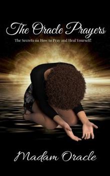 Paperback The Oracle Prayers: The Secrets On How To Pray And Heal Yourself! Book
