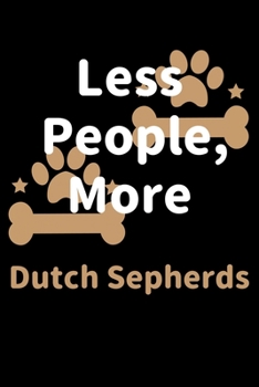 Paperback Less People, More Dutch Sepherds: Journal (Diary, Notebook) Funny Dog Owners Gift for Dutch Sepherd Lovers Book