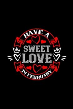 Have a sweet love 14 February: Funny Hilarious Valentine's Day lined journal / notebook Gift, Heart alternative to Greeting Card, Valentine ... Boyfriend, Him, Wife, Girlfriend, Her