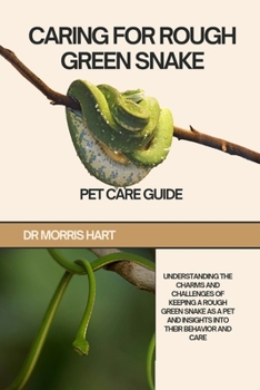Paperback Caring for Rough Green Snake: Understanding the Charms and Challenges of Keeping a Rough Green Snake as a Pet and Insights Into Their Behavior and Car Book