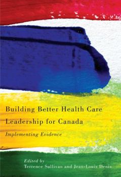 Paperback Building Better Health Care Leadership for Canada: Implementing Evidence Book