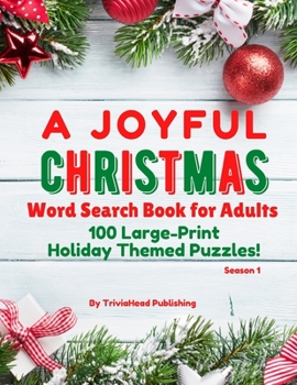 A JOYFUL CHRISTMAS WORD SEARCH BOOK FOR ADULTS, SEASON 1: 100 Large-Print Holiday Themed Puzzles! Thousands of Words Just Waiting to Be Found!