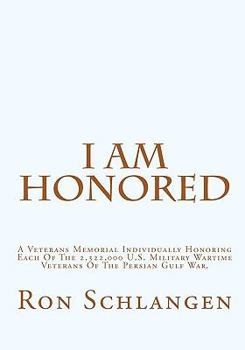 I Am Honored: A Veterans Memorial Individually Honoring Each Of The 2,322,000 U.S. Military Wartime Veterans Of The Persian Gulf War