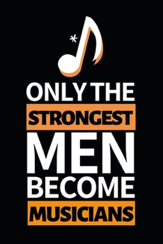 Paperback Only The Strongest Men Become Musicians: Notebook Journal For Musicians Book