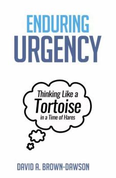 Paperback Enduring Urgency: Thinking Like a Tortoise in a Time of Hares Book