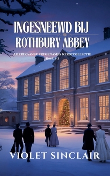 Ingesneewd Bij Rothbury Abbey: Amerikaanse Erfgenames Kerstcollectie Boek 1 - 3 (Amerikaanse Erfgenames Kerstcollectie - Dutch Christmas Collection)