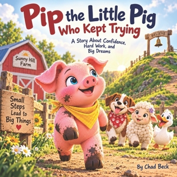 Pip the Little Pig Who Kept Trying: A Story About Confidence, Hard Work, And Big Dreams