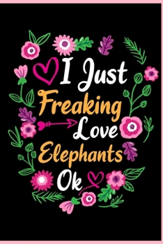 Paperback I Just Freaking Love Elephants Ok: Animal Shelters or Rescues Adoption Notebook Flower Wide Ruled Lined Journal 6x9 Inch ( Legal ruled ) Family Gift I Book
