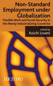 Hardcover Non-Standard Employment Under Globalization: Flexible Work and Social Security in the Newly Industrializing Countries Book