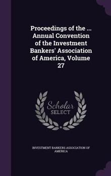 Proceedings of the ... Annual Convention of the Investment Bankers' Association of America, Volume 27