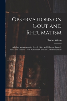 Paperback Observations on Gout and Rheumatism: Including an Account of a Speedy, Safe, and Effectual Remedy for Those Diseases: With Numerous Cases and Communic Book