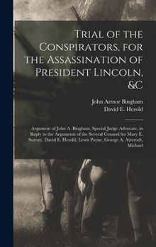 Hardcover Trial of the Conspirators, for the Assassination of President Lincoln, &c: Argument of John A. Bingham, Special Judge Advocate, in Reply to the Argume Book