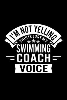 I'm Not Yelling This Is Just My Swimming Coach Voice: Lined Journal, 120 Pages, 6x9 Sizes, Funny Swimming Player and Coach Notebook Gift for Team Coaches and Players